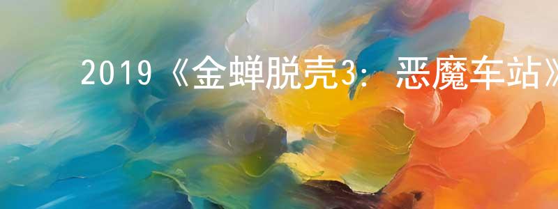 蔡惠华的动漫综艺大全,2019《金蝉脱壳3:恶魔车站》完整版电影/在线观看/百度云-美剧天堂